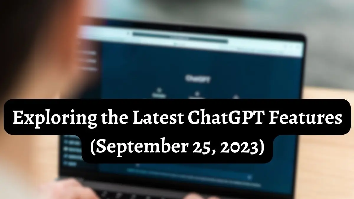 Latest Developments in ChatGPT: What You Need to Know